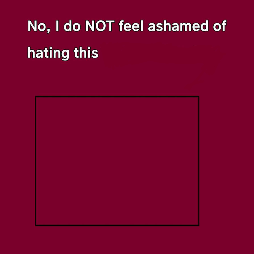 No, I don't feel ashamed. Blank Meme Template