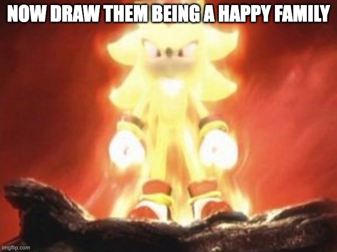 Now Draw Her | NOW DRAW THEM BEING A HAPPY FAMILY | image tagged in now draw her | made w/ Imgflip meme maker