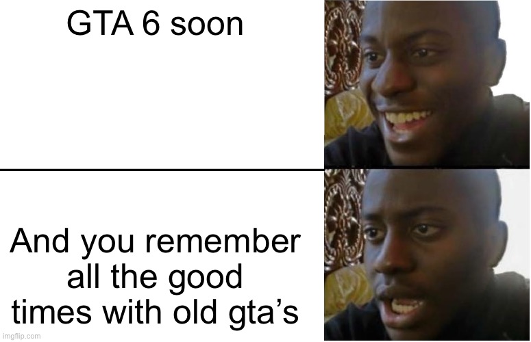 Disappointed Black Guy | GTA 6 soon; And you remember all the good times with old gta’s | image tagged in disappointed black guy,gta,nostalgia | made w/ Imgflip meme maker