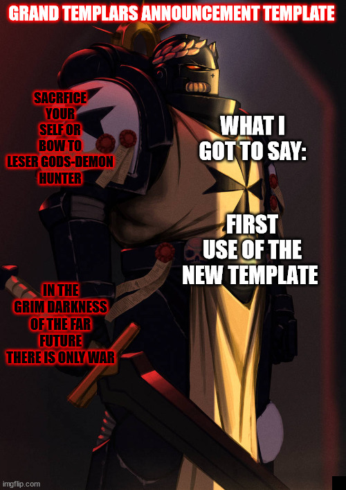 grand_templar | FIRST USE OF THE NEW TEMPLATE | image tagged in grand_templar | made w/ Imgflip meme maker