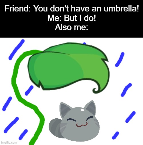 drew the stem and rain myself | Friend: You don't have an umbrella!
Me: But I do!
Also me: | image tagged in rain,umbrella,leaves,slime rancher | made w/ Imgflip meme maker
