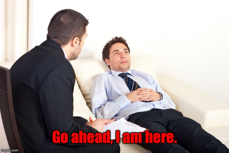 therapist couch | Go ahead, I am here. | image tagged in therapist couch | made w/ Imgflip meme maker