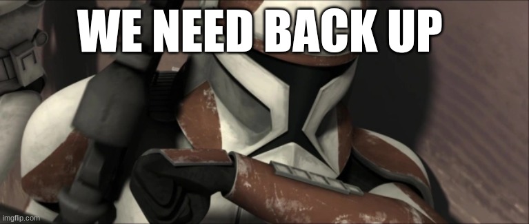 clone trooper | WE NEED BACK UP | image tagged in clone trooper | made w/ Imgflip meme maker