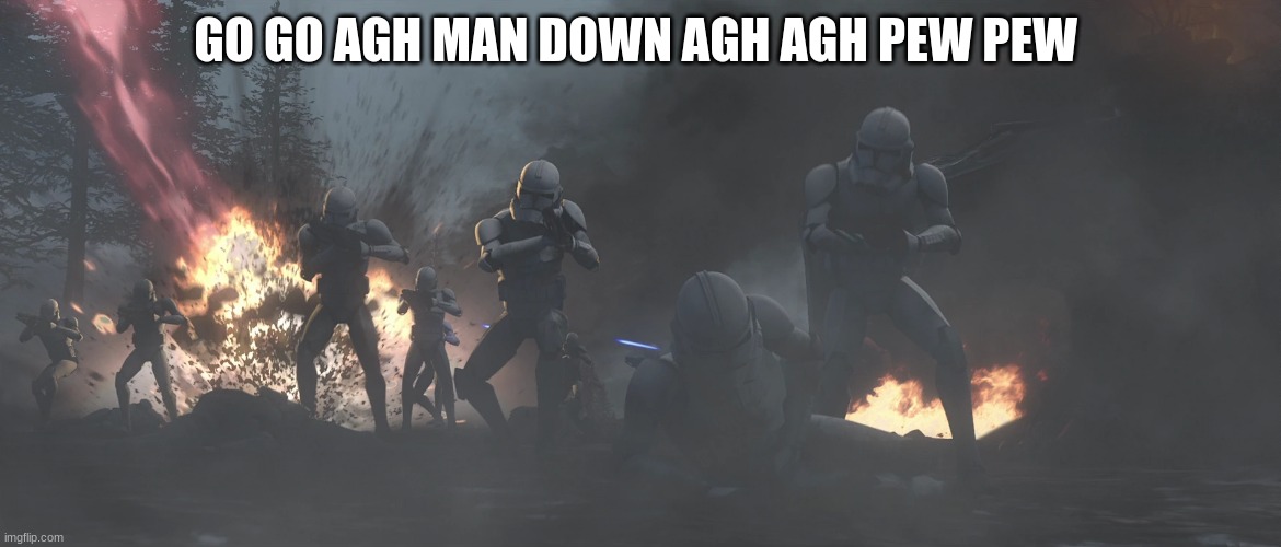 clone troopers | GO GO AGH MAN DOWN AGH AGH PEW PEW | image tagged in clone troopers | made w/ Imgflip meme maker