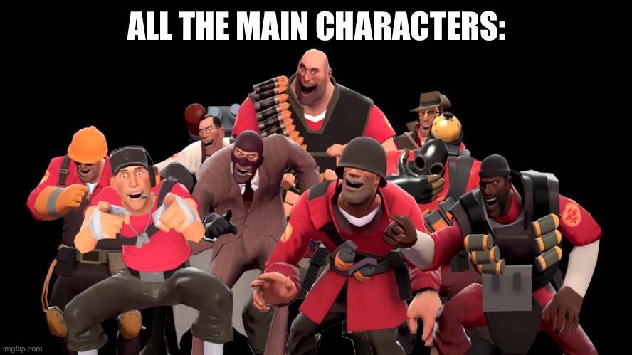 every tf2 characters laughing at you | ALL THE MAIN CHARACTERS: | image tagged in every tf2 characters laughing at you | made w/ Imgflip meme maker