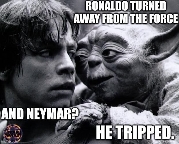Ronaldo turned away, Neymar tripped | RONALDO TURNED AWAY FROM THE FORCE; AND NEYMAR? HE TRIPPED. | image tagged in yoda luke,football,memes,soccer,neymar,cristiano ronaldo | made w/ Imgflip meme maker