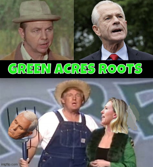 Green Acres Roots | image tagged in peter navaro,green acres,maga,mister kimball | made w/ Imgflip meme maker