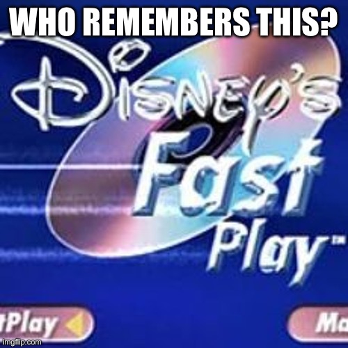 Nostalgia overdose | WHO REMEMBERS THIS? | image tagged in disney fast play,oh wow are you actually reading these tags | made w/ Imgflip meme maker