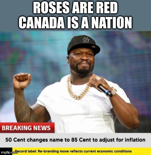 =) | ROSES ARE RED
CANADA IS A NATION | image tagged in 50 cent | made w/ Imgflip meme maker