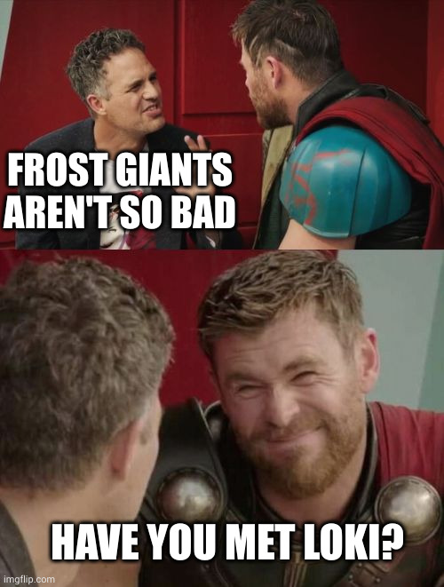Have you met Loki? | FROST GIANTS AREN'T SO BAD; HAVE YOU MET LOKI? | image tagged in is it though,loki,thor,bruce banner,memes,frost giants | made w/ Imgflip meme maker