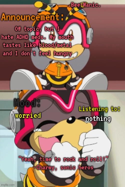 Also my stomach hurts | Off topic, but I hate ADHD meds. My mouth tastes like blood/metal and I don't feel hungry; worried; nothing | image tagged in bee-manic 's charmy announcement temp | made w/ Imgflip meme maker