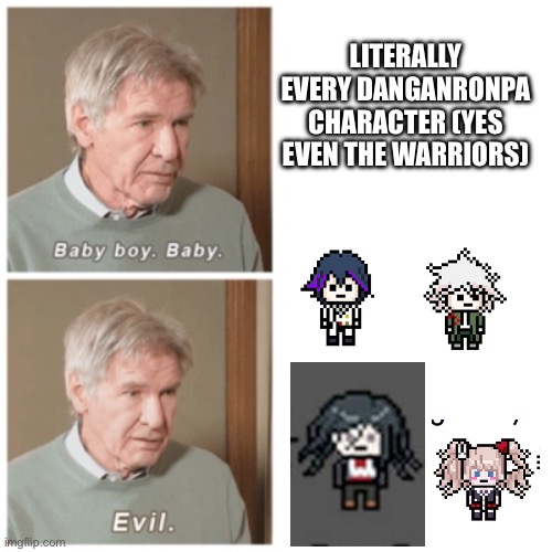 Baby boy. Baby. Evil. | LITERALLY EVERY DANGANRONPA CHARACTER (YES EVEN THE WARRIORS) | image tagged in baby boy baby evil | made w/ Imgflip meme maker