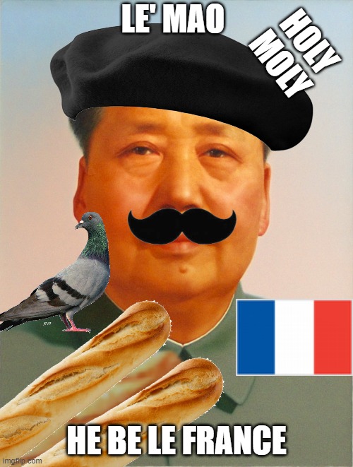 Chairman Mao | HOLY MOLY; LE' MAO; HE BE LE FRANCE | image tagged in chairman mao,fun,memes,france,china | made w/ Imgflip meme maker
