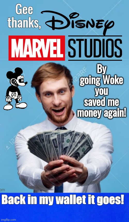 Going woke saves me money | Gee thanks, By going Woke you saved me money again! Back in my wallet it goes! | image tagged in disney | made w/ Imgflip meme maker