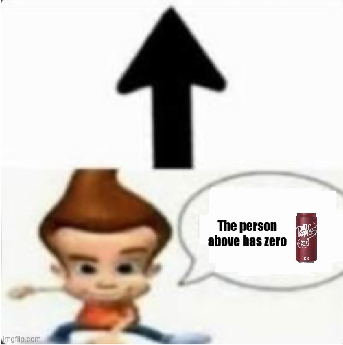 0 dr. pepper | The person above has zero | image tagged in dr pepper | made w/ Imgflip meme maker