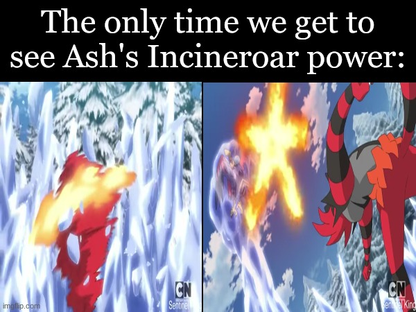 Bearing Down Easy | The only time we get to see Ash's Incineroar power: | image tagged in memes,funny,pokemon,anime,pop culture | made w/ Imgflip meme maker