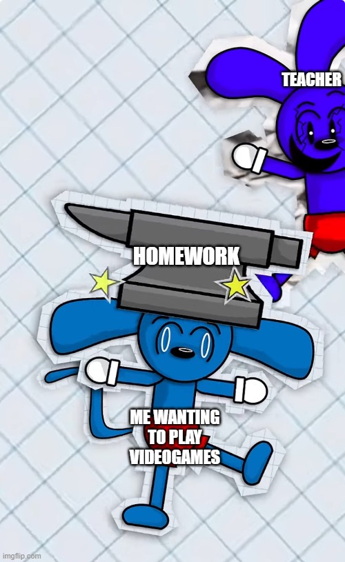 Homework be like | TEACHER; HOMEWORK; ME WANTING TO PLAY VIDEOGAMES | image tagged in clone riggy drops an anvil on riggy s head | made w/ Imgflip meme maker