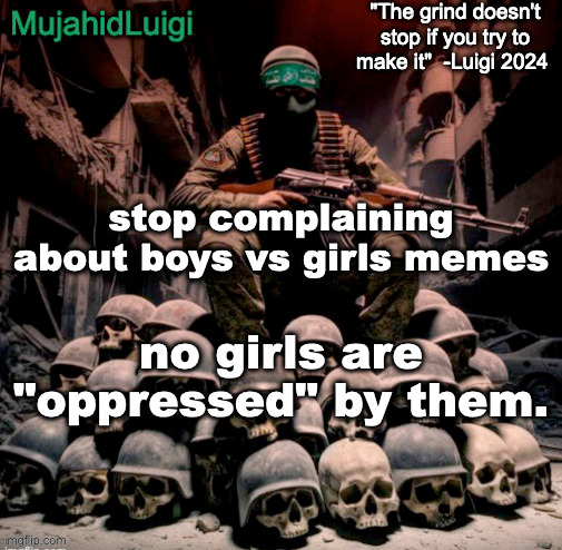 memes have little impact irl | stop complaining about boys vs girls memes; no girls are "oppressed" by them. | image tagged in mujahidluigi announcement with quote | made w/ Imgflip meme maker