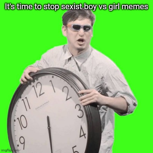 It's Time To Stop | It's time to stop sexist boy vs girl memes | image tagged in it's time to stop | made w/ Imgflip meme maker