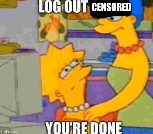 log out nibba | CENSORED | image tagged in log out nibba | made w/ Imgflip meme maker