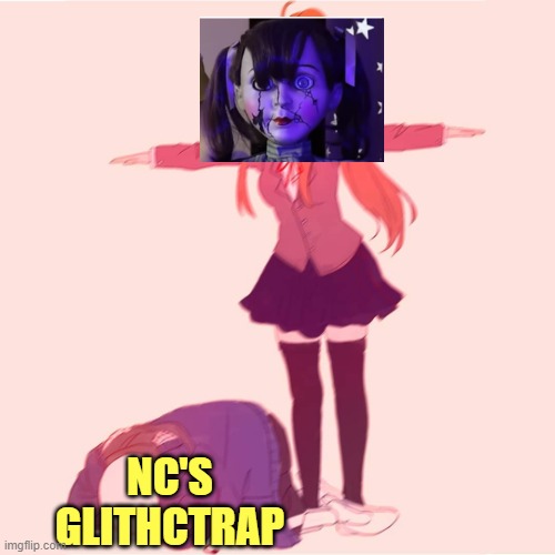 Re-watched this vid. thought i could squeeze a meme out of it :/ | NC'S GLITHCTRAP | image tagged in monika t-posing on sans,fnaf,possesed penny,nightcove_thefox,glitchtrap,halloween | made w/ Imgflip meme maker