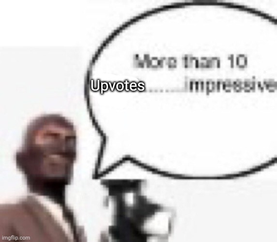 More than 10 upvotes impressive | Upvotes | image tagged in more than 10 likes impressive | made w/ Imgflip meme maker