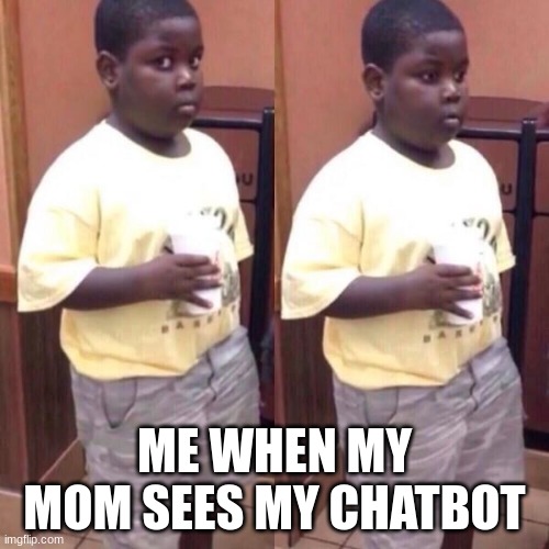 Awkward black kid | ME WHEN MY MOM SEES MY CHATBOT | image tagged in awkward black kid | made w/ Imgflip meme maker