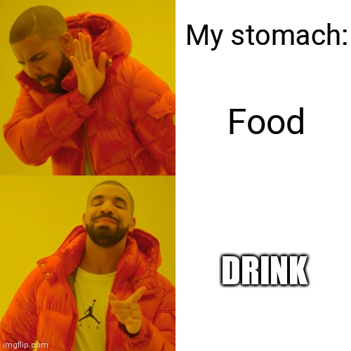 Drake Hotline Bling | My stomach:; Food; DRINK | image tagged in memes,drake hotline bling | made w/ Imgflip meme maker