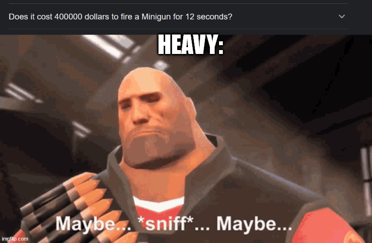 Who tf looked this on google? | HEAVY: | image tagged in tf2 heavy | made w/ Imgflip meme maker