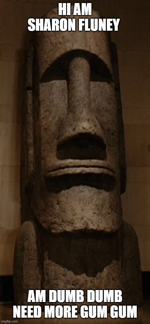 Easter Island Head | Night At The Museum Wiki | Fandom | HI AM SHARON FLUNEY; AM DUMB DUMB NEED MORE GUM GUM | image tagged in easter island head night at the museum wiki fandom | made w/ Imgflip meme maker