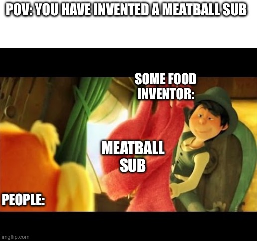 When a food inventor creates a meatball sub. ? | POV: YOU HAVE INVENTED A MEATBALL SUB; SOME FOOD INVENTOR:; MEATBALL SUB; PEOPLE: | image tagged in i call it the thneed,food,relatable,yummy,subway | made w/ Imgflip meme maker