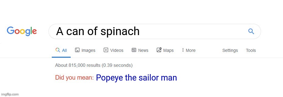 Spinach | A can of spinach; Popeye the sailor man | image tagged in did you mean,spinach,popeye,popeye the sailor man,memes,blank white template | made w/ Imgflip meme maker