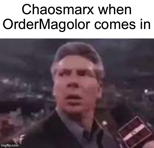 the rival | Chaosmarx when OrderMagolor comes in | image tagged in x when x walks in | made w/ Imgflip meme maker