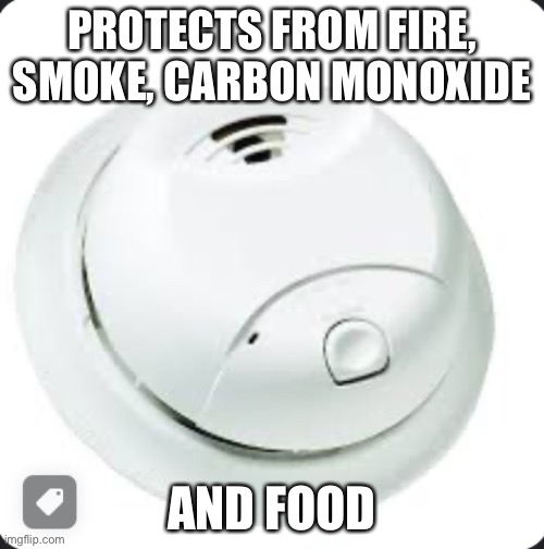 Smoke Alarm | PROTECTS FROM FIRE, SMOKE, CARBON MONOXIDE; AND FOOD | image tagged in smoke alarm | made w/ Imgflip meme maker