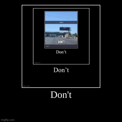 Don't | | image tagged in funny,demotivationals | made w/ Imgflip demotivational maker