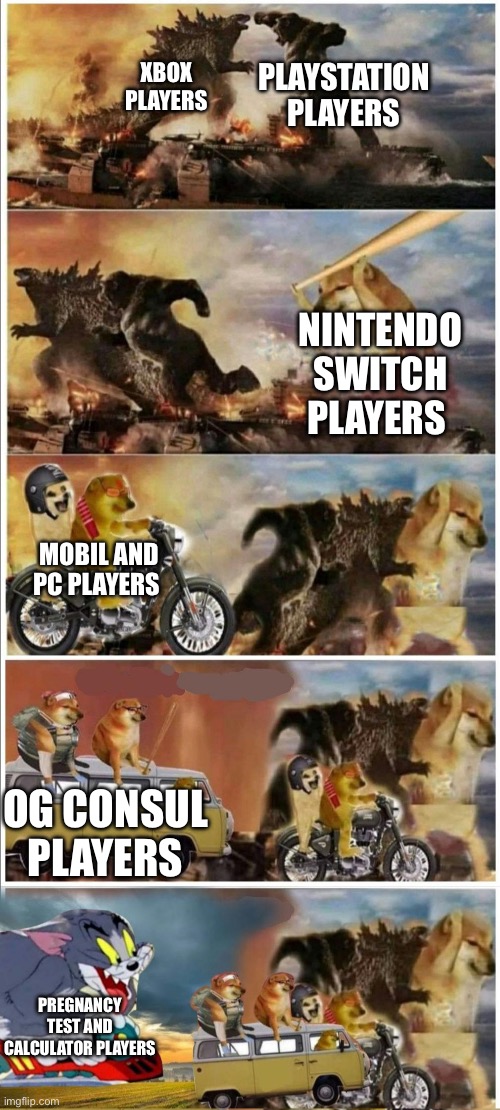 Video game players | PLAYSTATION PLAYERS; XBOX PLAYERS; NINTENDO SWITCH PLAYERS; MOBIL AND PC PLAYERS; OG CONSUL PLAYERS; PREGNANCY TEST AND CALCULATOR PLAYERS | image tagged in godzilla vs king kong vs doge vs buff doge vs tom | made w/ Imgflip meme maker
