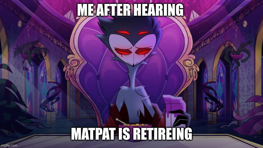Stolas | ME AFTER HEARING; MATPAT IS RETIREING | image tagged in stolas | made w/ Imgflip meme maker