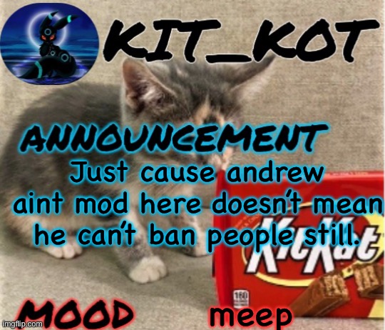 … | Just cause andrew aint mod here doesn’t mean he can’t ban people still. meep | made w/ Imgflip meme maker