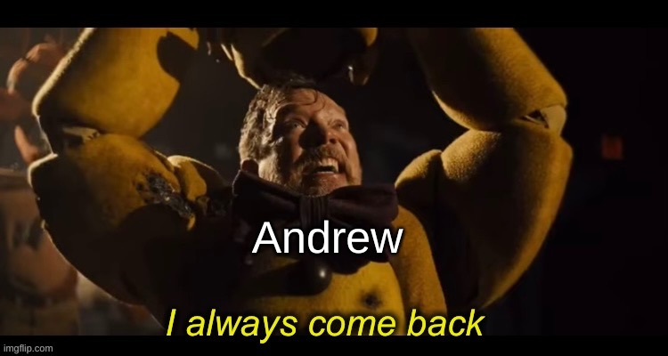 I always come back | Andrew | image tagged in i always come back | made w/ Imgflip meme maker