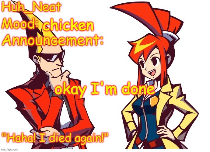 Huh_neat Ghost Trick temp (Thanks Knockout offical) | chicken; okay I'm done | image tagged in huh_neat ghost trick temp thanks knockout offical | made w/ Imgflip meme maker