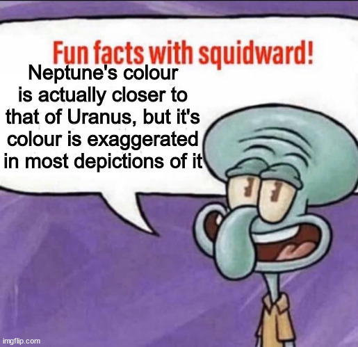 This was acknowledged in a caption | Neptune's colour is actually closer to that of Uranus, but it's colour is exaggerated in most depictions of it | image tagged in fun facts with squidward | made w/ Imgflip meme maker