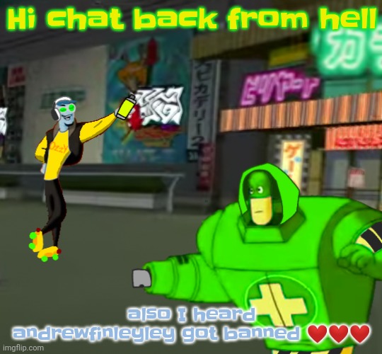 That's one of andrew's nicknames now | Hi chat back from hell; also I heard andrewfinleyley got banned ❤❤❤ | image tagged in jet set radio real | made w/ Imgflip meme maker