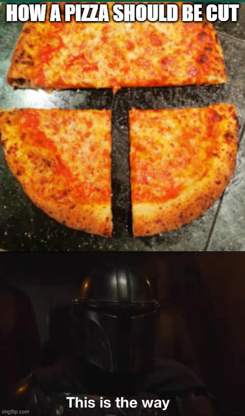 Mando Pizza | HOW A PIZZA SHOULD BE CUT | image tagged in this is the way | made w/ Imgflip meme maker