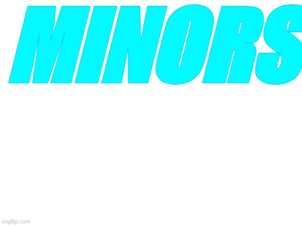 Minors | MINORS | image tagged in memes,lol | made w/ Imgflip meme maker