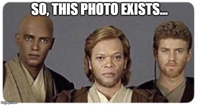 Cursed Star Wars | SO, THIS PHOTO EXISTS... | image tagged in star wars | made w/ Imgflip meme maker