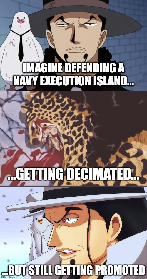 Rob Lucci be like (minor spoilers) | IMAGINE DEFENDING A NAVY EXECUTION ISLAND... ...GETTING DECIMATED... ...BUT STILL GETTING PROMOTED | image tagged in anime,one piece,imagine | made w/ Imgflip meme maker