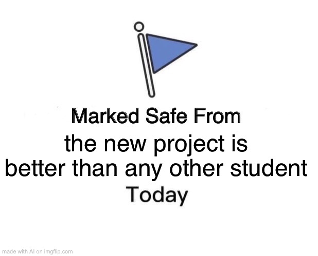 help me ong | the new project is better than any other student | image tagged in memes,marked safe from | made w/ Imgflip meme maker