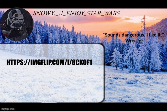 Snow._.i_enjoy_star_wars announcement temp thx darthswede | HTTPS://IMGFLIP.COM/I/8CKOF1 | image tagged in snow _ i_enjoy_star_wars announcement temp thx darthswede | made w/ Imgflip meme maker