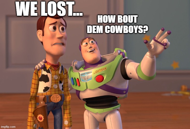 How about 'em? | WE LOST... HOW BOUT DEM COWBOYS? | image tagged in memes,x x everywhere | made w/ Imgflip meme maker