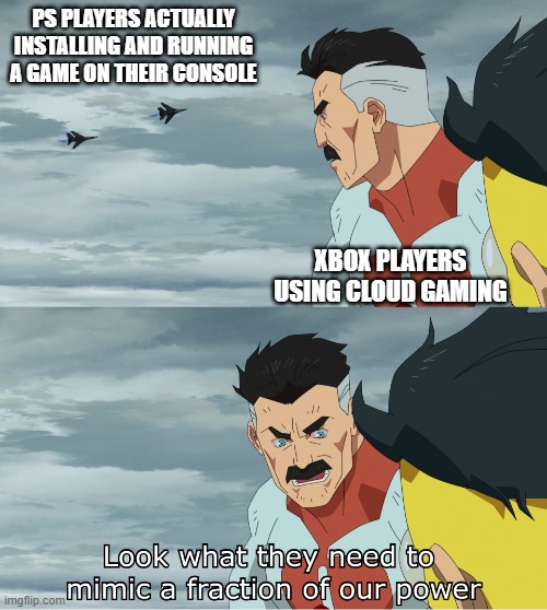 now just wait for the hate comments to roll in | PS PLAYERS ACTUALLY INSTALLING AND RUNNING A GAME ON THEIR CONSOLE; XBOX PLAYERS USING CLOUD GAMING | image tagged in look what they need to mimic a fraction of our power | made w/ Imgflip meme maker